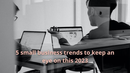 5 small business trends to keep an eye on this 2023